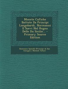 Monete Cufiche Battute Da Principi Longobardi, Normanni E Suevi Nel Regno Delle Du Sicilie... di Michele Tafuri edito da Nabu Press