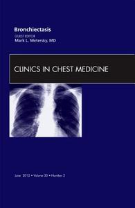 Bronchiectasis, An Issue of Clinics in Chest Medicine di Mark L. Metersky edito da Elsevier Health Sciences