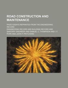 Road Construction And Maintenance; Prize Essays Reprinted From The Engineering Record di Engineering Record edito da General Books Llc