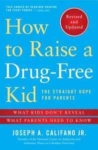 How to Raise a Drug-Free Kid: The Straight Dope for Parents di Joseph A. Califano edito da TOUCHSTONE PR