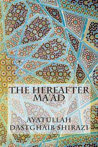 The Hereafter Ma'ad di Ayatullah Dastghaib Shirazi edito da Createspace