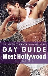 West Hollywood - The Stapleton 2015 Long Weekend Gay Guide di Jon Stapleton edito da Createspace