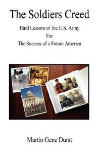 The Soldiers Creed - Hard Lessons of the U.S. Army for the Success of a Future America di Martin Gene Durst edito da E BOOKTIME LLC