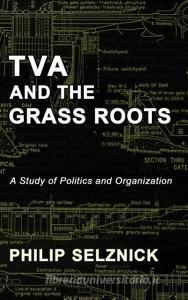 TVA and the Grass Roots di Philip Selznick edito da Quid Pro, LLC