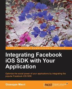 Integrating Facebook IOS SDK di Giuseppe Macri edito da Packt Publishing