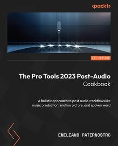 The Pro Tools 2023 Post-Audio Cookbook: A holistic approach to post audio workflows like music production, motion picture, and spoken word di Emiliano Paternostro edito da PACKT PUB