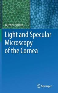Light and Specular Microscopy of the Cornea di Katerina Jirsova edito da Springer-Verlag GmbH