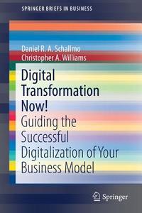 Digital Transformation Now! di Daniel R. A. Schallmo, Christopher A. Williams edito da Springer-Verlag GmbH