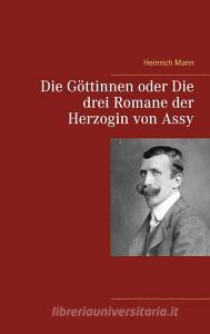 Die Göttinnen oder Die drei Romane der Herzogin von Assy di Heinrich Mann edito da Books on Demand