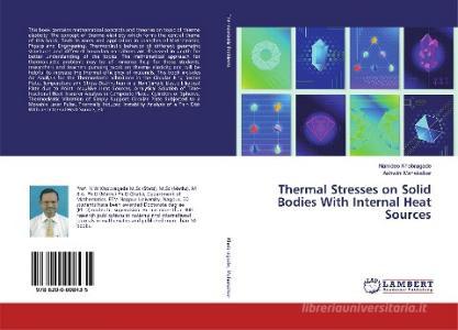Thermal Stresses on Solid Bodies With Internal Heat Sources di Namdeo Khobragade, Ashwini Mahakalkar edito da LAP Lambert Academic Publishing