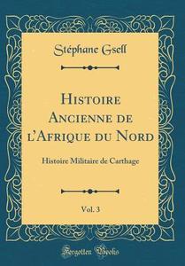Histoire Ancienne de L'Afrique Du Nord, Vol. 3: Histoire Militaire de Carthage (Classic Reprint) di Stephane Gsell edito da Forgotten Books