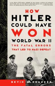 How Hitler Could Have Won World War II: The Fatal Errors That Led to Nazi Defeat di Bevin Alexander edito da THREE RIVERS PR