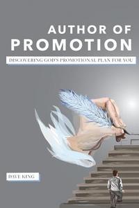 Author of Promotion: Discovering God's Promotional Plan for You di Dave King edito da Dave King