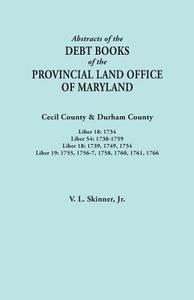 Abstracts of the Debt Books of the Provincial Land Office of Maryland. Cecil County & Durham County. Liber 18: 1734; Lib di Vernon L. Skinner edito da BENTLEY ENTERPRISES
