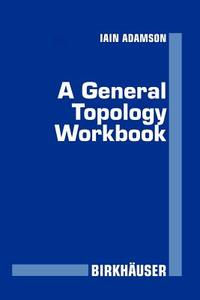 A General Topology Workbook di Iain T. Adamson edito da Birkhäuser Boston