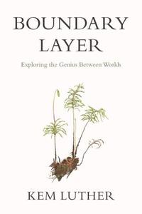 Boundary Layer: Exploring the Genius Between Worlds di Kem Luther edito da OREGON ST UNIV PR