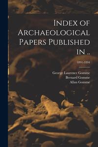 INDEX OF ARCHAEOLOGICAL PAPERS PUBLISHED di GEORGE LAUREN GOMME edito da LIGHTNING SOURCE UK LTD