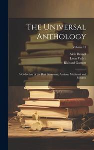 The Universal Anthology: A Collection of the Best Literature, Ancient, Mediæval and Modern; Volume 13 di Richard Garnett, Alois Brandl, Leon Vallée edito da LEGARE STREET PR
