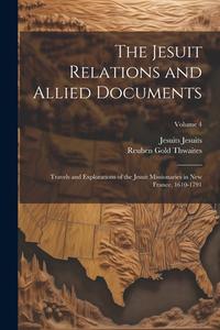 The Jesuit Relations and Allied Documents: Travels and Explorations of the Jesuit Missionaries in New France, 1610-1791; Volume 4 di Reuben Gold Thwaites, Jesuits Jesuits edito da LEGARE STREET PR