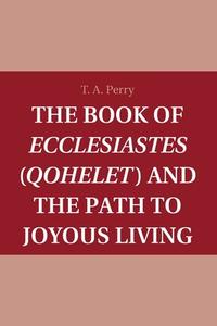 The Book Of Ecclesiastes (Qohelet) And The Path To Joyous Living di T. A. Perry edito da Cambridge University Press