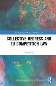 Collective Redress and EU Competition Law di Eda Sahin edito da Taylor & Francis Ltd