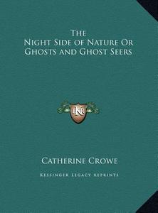 The Night Side of Nature or Ghosts and Ghost Seers di Catherine Crowe edito da Kessinger Publishing