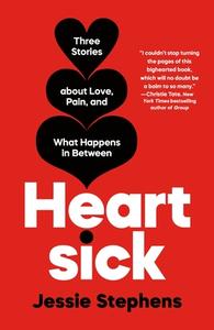 Heartsick: Three Stories about Love, Pain, and What Happens in Between di Jessie Stephens edito da HENRY HOLT