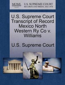 U.s. Supreme Court Transcript Of Record Mexico North Western Ry Co V. Williams edito da Gale Ecco, U.s. Supreme Court Records