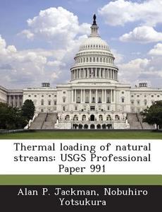 Thermal Loading Of Natural Streams di Alan P Jackman, Nobuhiro Yotsukura edito da Bibliogov