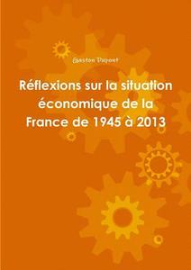 Reflexions Sur La Situation Economique De La France De 1945 A 2013 di Gaston Dupont edito da Lulu.com