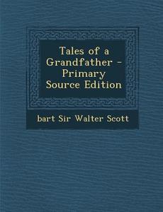 Tales of a Grandfather di Walter Scott, Bart Sir Walter Scott edito da Nabu Press