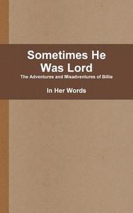 Sometimes He Was Lord di In Her Words edito da Lulu.com