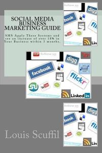 The Social Media Business Marketing Guide: Apply This Social Media Systems and See an Increase of Over 18% in Your Business Within 3 Months. di Louis Scuffil edito da Createspace