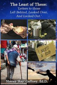 The Least of These: 'Letters to Those Left Behind, Looked Over, and Locked Out' di Dr Sheray 'Ray' Gaffney edito da Createspace