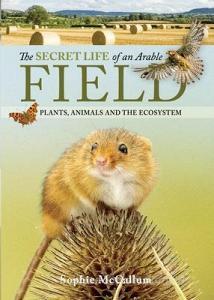The Secret Life Of An Arable Field di Sophie McCallum edito da Pen & Sword Books Ltd