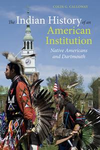 The Indian History of an American Institution: Native Americans and Dartmouth di Colin G. Calloway edito da DARTMOUTH COLLEGE PR