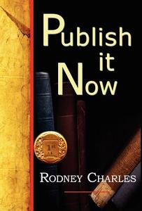 PUBLISH IT NOW di Rodney N Charles edito da 1ST WORLD LIBRARY