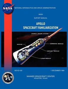 Apollo Spacecraft Familiarization Manual di Manned Spacecraft Center, North American Aviation Inc, Nasa edito da MILITARY BOOKSHOP