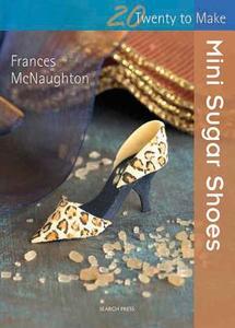 Twenty to Make: Mini Sugar Shoes di Frances McNaughton edito da Search Press Ltd