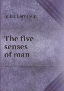 The Five Senses Of Man di Julius Bernstein edito da Book On Demand Ltd.