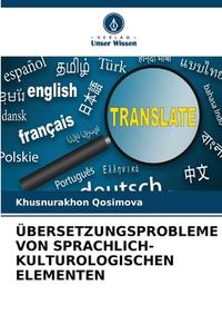 ÜBERSETZUNGSPROBLEME VON SPRACHLICH-KULTUROLOGISCHEN ELEMENTEN di Khusnurakhon Qosimova edito da Verlag Unser Wissen