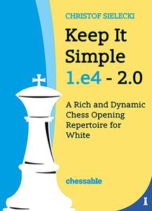 Keep It Simple 1.E4 2.0: A Rich and Dynamic Chess Opening Repertoire for White di Christof Sielecki edito da NEW IN CHESS