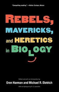 Rebels, Mavericks and Heretics in Biology di William Dritschilo edito da Yale University Press