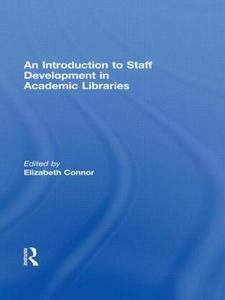 An Introduction To Staff Development In Academic Libraries di Elizabeth Connor edito da Routledge
