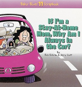 If I'm a Stay-At-Home Mom, Why Am I Always in the Car?: Baby Blues Scrapbook No. 11 di Rick Kirkman, Kirkman, Jerry Scott edito da Andrews McMeel Publishing