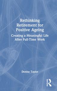 Rethinking Retirement For Positive Ageing di Denise Taylor edito da Taylor & Francis Ltd