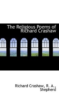 The Religious Poems Of Richard Crashaw di Richard Crashaw, R A Shepherd edito da Bibliolife