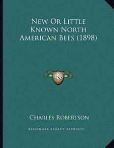 New or Little Known North American Bees (1898) di Charles Robertson edito da Kessinger Publishing