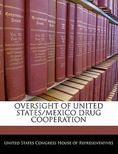 Oversight Of United States/mexico Drug Cooperation edito da Bibliogov