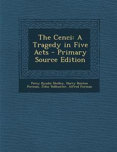 The Cenci: A Tragedy in Five Acts di Percy Bysshe Shelley, Harry Buxton Forman, John Todhunter edito da Nabu Press